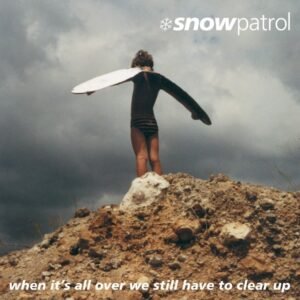 SNOW PATROL – WHEN ITS ALL OVER WE STILL HAVE TO CLEAR UP